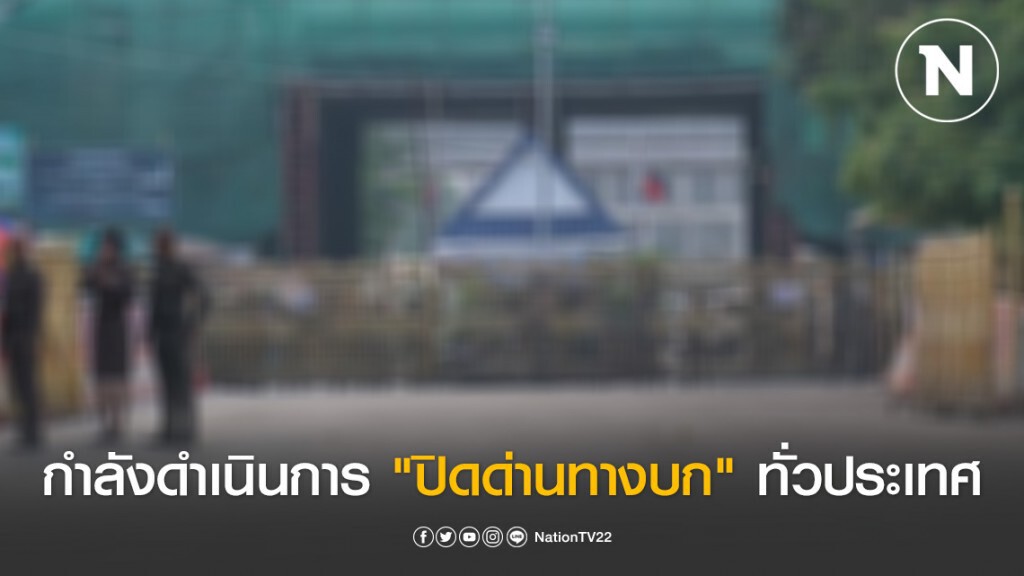 "มท." กำลังดำเนินการ "ปิดด่านทางบก" ทั่วประเทศ