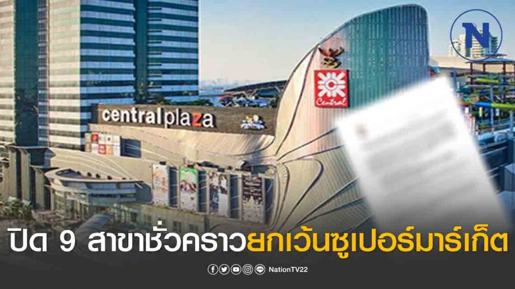 เซ็นทรัลปิด 9 สาขาชั่วคราวยกเว้นซูเปอร์มาร์เก็ต เซ็นทรัลปิด 9 สาขาชั่วคราวยกเว้นซูเปอร์มาร์เก็ต