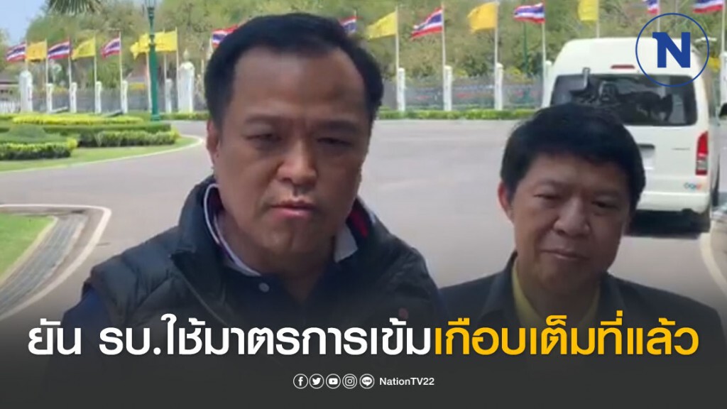 "อนุทิน" ยืนยันรัฐบาลใช้มาตรการเข้มเกือบเต็มที่แล้ว