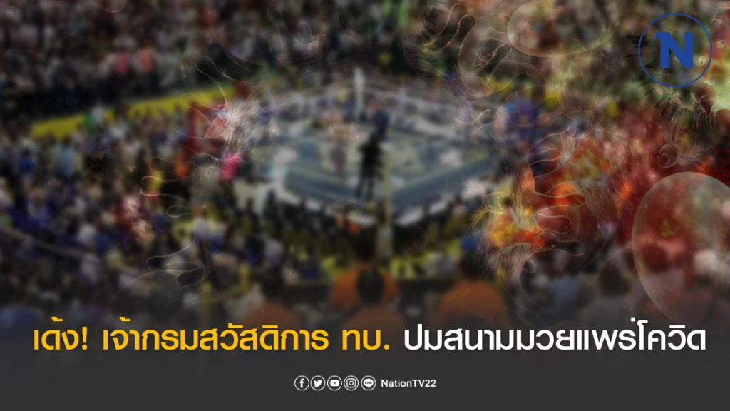 สั่งเด้ง! เจ้ากรมสวัสดิการ ทบ. ปมสอบสนามมวยลุมพินี ต้นเหตุแพร่โควิด-19