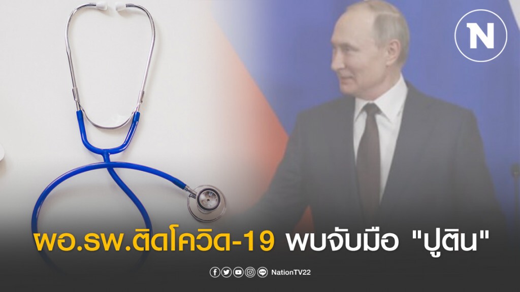 ผอ.รพ.รักษาผู้ป่วยโควิด-19 ติดเชื้อ พบเพิ่งจับมือกับ "ปูติน"