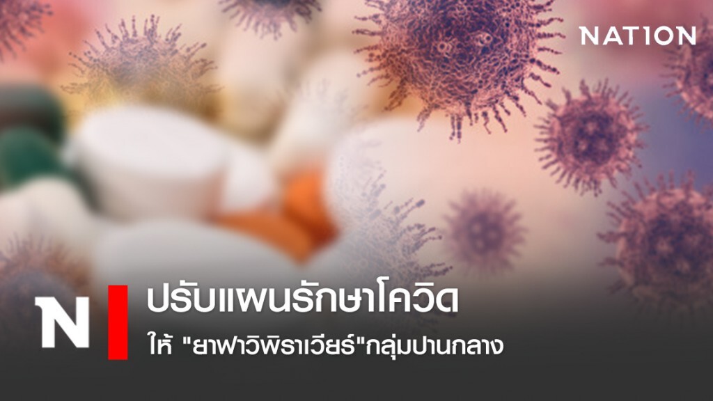 ปรับแผนรักษาโควิด ให้ "ยาฟาวิพิราเวียร์"กลุ่มปานกลาง