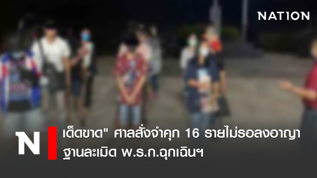 เด็ดขาด" ศาลสั่งจำคุก 16 รายไม่รอลงอาญา ฐานละเมิด พ.ร.ก.ฉุกเฉินฯ และหนีข้ามแดนไม่ผ่านช่องทาง