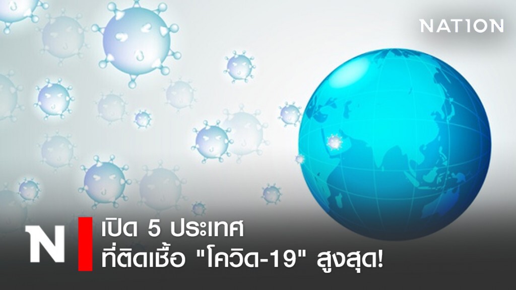 เปิด 5 ประเทศที่ติดเชื้อ "โควิด-19" สูงสุด!