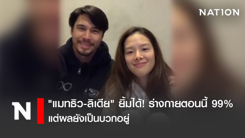 "แมทธิว-ลิเดีย" ยิ้มได้! ร่างกายตอนนี้ 99% แต่ผลยังเป็นบวกอยู่