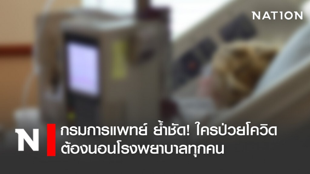 กรมการแพทย์ ย้ำชัด! ใครป่วยโควิด-19 ต้องนอนโรงพยาบาลทุกคน