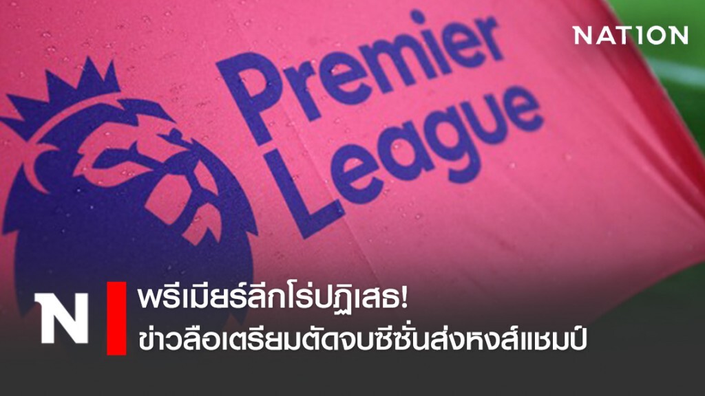 พรีเมียร์ลีกโร่ปฏิเสธ! หลังมีข่าวลือเตรียมตัดจบซีซั่นส่งหงส์แชมป์