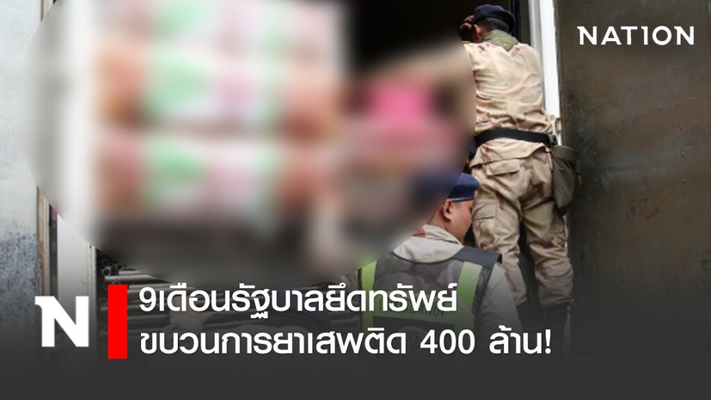 9 เดือนรัฐบาล ยึดทรัพย์ขบวนการยาเสพติด 400 ล้าน