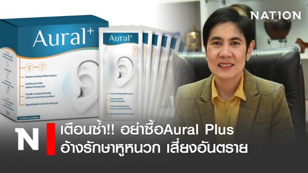 เตือนซ้ำ !! อย่าซื้อAural Plus อ้างรักษาหูหนวก เสี่ยงอันตราย