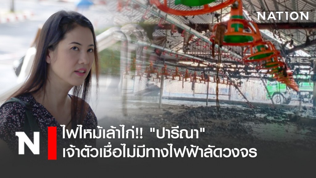 ไฟไหม้เล้าไก่ !! "ปารีณา" เจ้าตัว โอด เข้าพื้นที่ไม่ได้ เชื่อไม่มีทางไฟฟ้าลัดวงจร