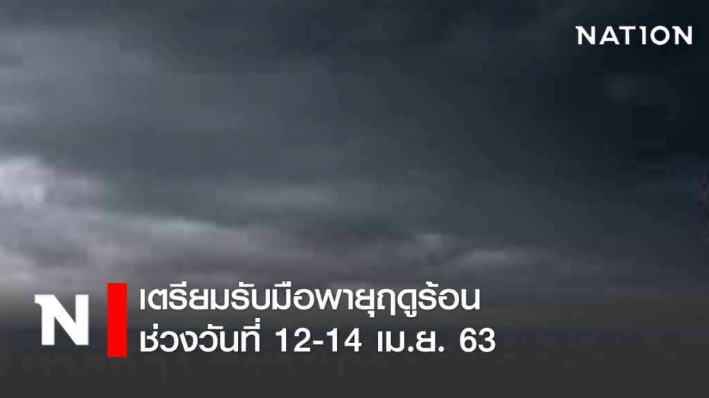 ด่วน! เตรียมรับมือพายุฤดูร้อน ช่วงวันที่ 12-14 เม.ย. 63