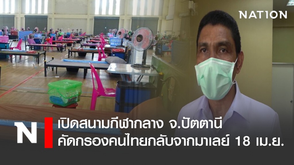 เปิดสนามกีฬากลาง จ.ปัตตานี คัดกรองคนไทยกลับจากมาเลย์ 18 เม.ย.