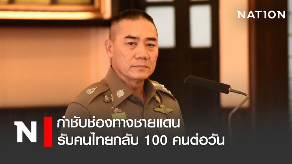 ผบ.ตร. กำชับช่องทางชายแดนดูแลรับคนไทยกลับ 100 คนต่อวัน