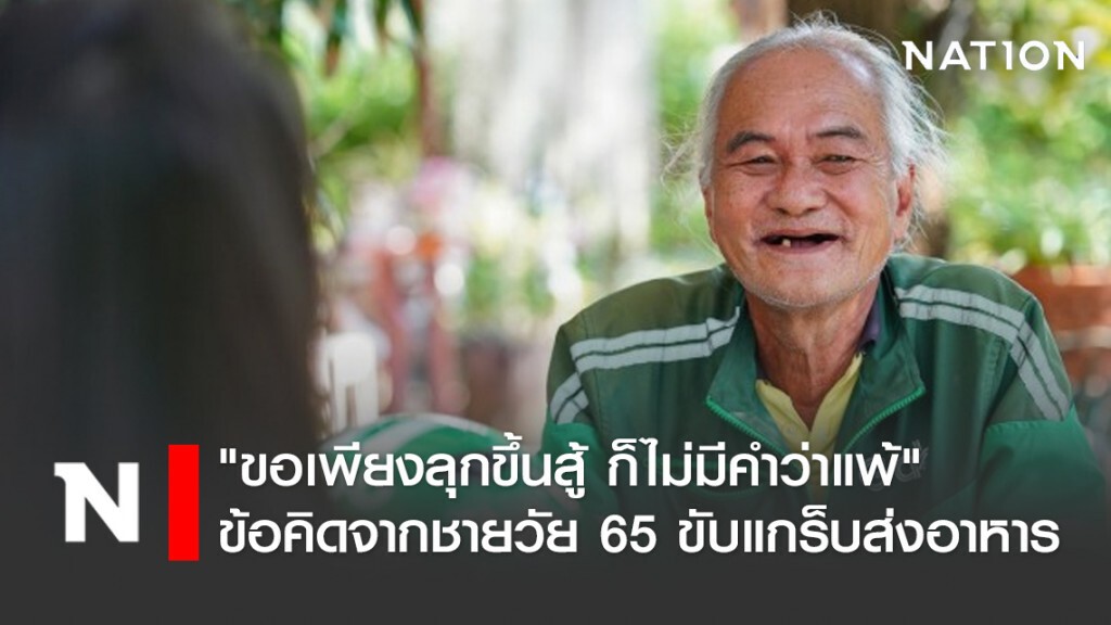 "ขอเพียงลุกขึ้นสู้ ก็ไม่มีคำว่าแพ้" ข้อคิดดีๆ ชายวัย 65 ขับแกร็บส่งอาหาร