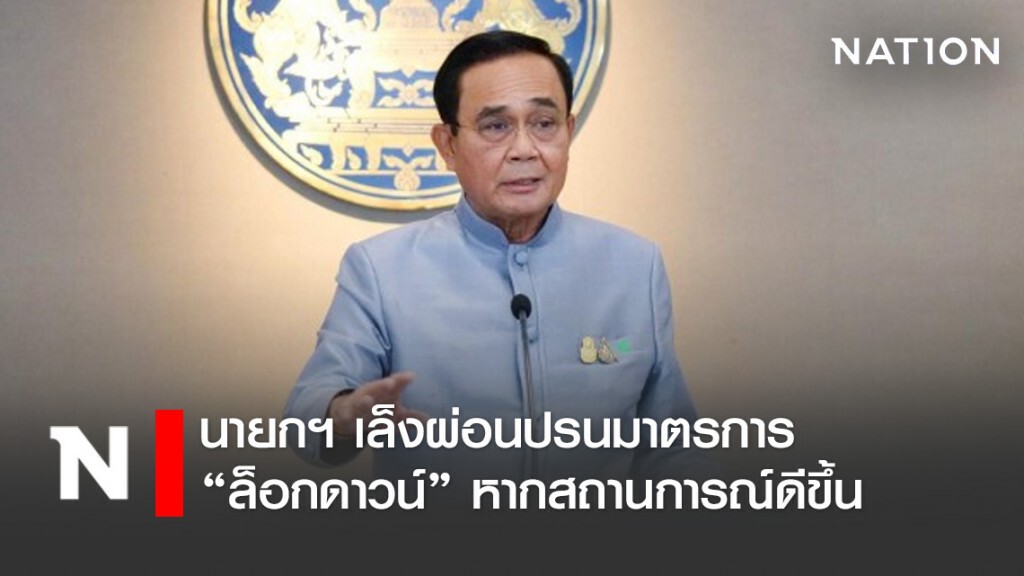 นายกฯ เล็งผ่อนปรนมาตรการ "ล็อกดาวน์" หากสถานการณ์ดีขึ้น