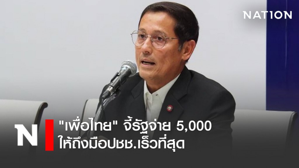 "เพื่อไทย" จี้รัฐจ่าย 5,000 ให้ถึงมือปชช.เร็วที่สุด