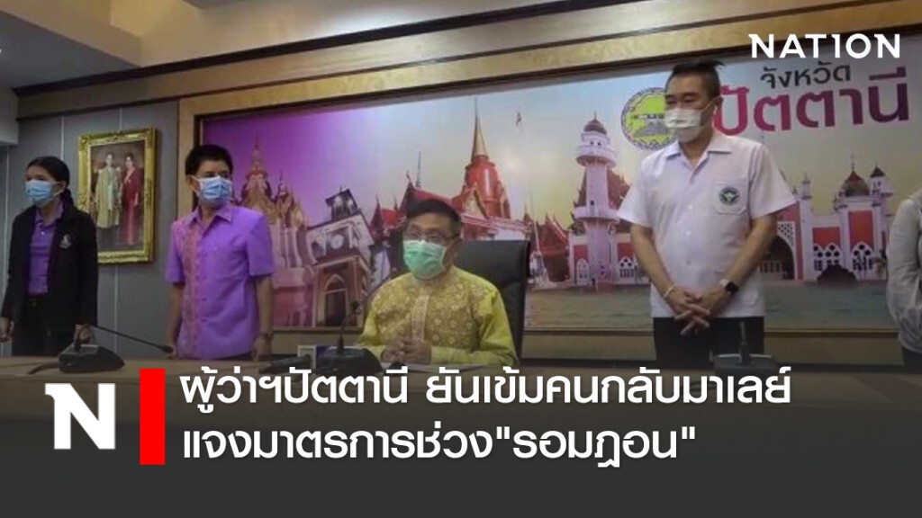 ผู้ว่าฯปัตตานี ยันเข้มคนกลับมาเลย์-แจงมาตรการช่วง"รอมฎอน"