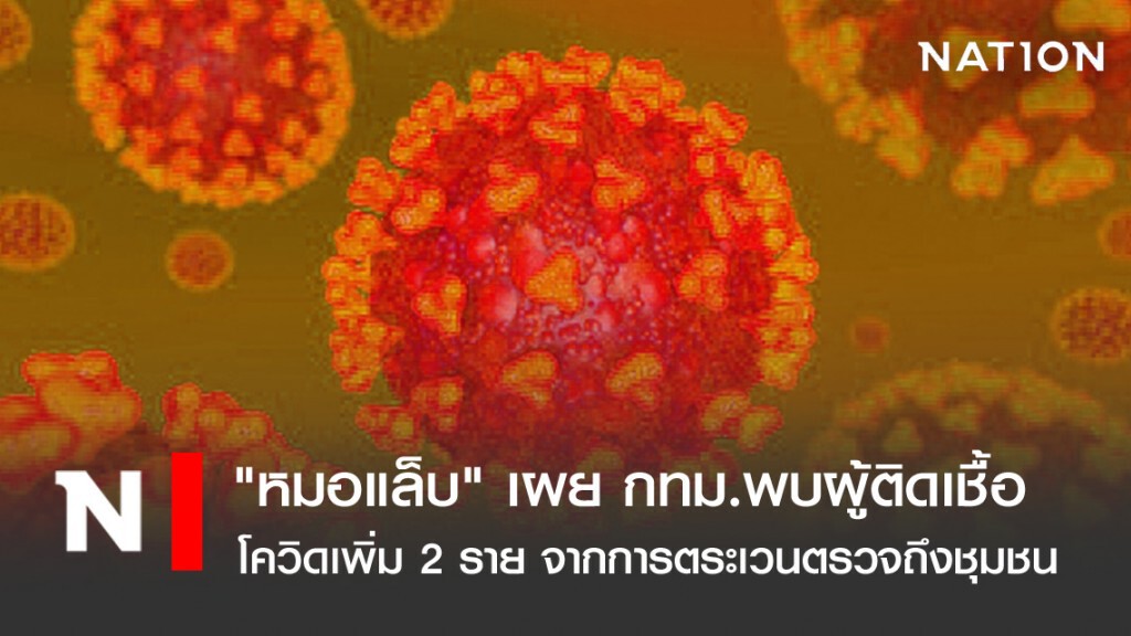 "หมอแล็บ" เผย กทม.พบผู้ติดเชื้อโควิดเพิ่ม 2 ราย จากการตระเวนตรวจถึงชุมชน