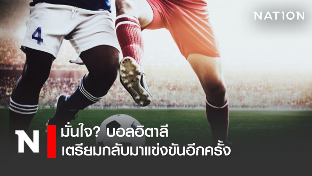 มั่นใจ? บอลอิตาลี เตรียมกลับมาแข่งขันอีกครั้ง มั่นใจ? บอลอิตาลี เตรียมกลับมาแข่งขันอีกครั้ง