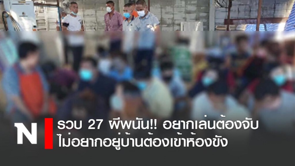 รวบ 27 ผีพนัน!! อยากเล่นต้องจับ ไม่อยากอยู่บ้านต้องเข้าห้องขัง