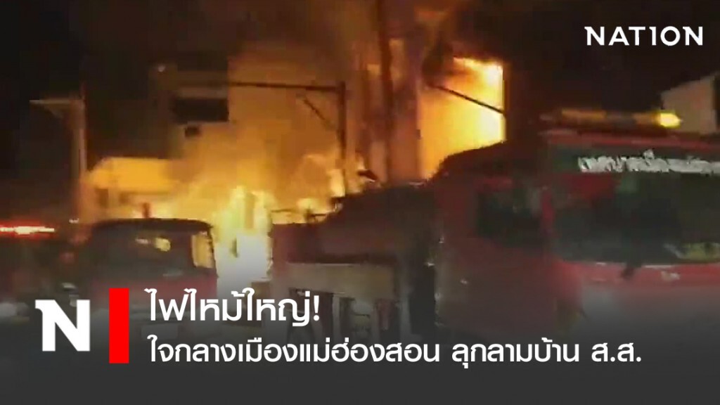 ไฟไหม้ใหญ่! ใจกลางเมืองแม่ฮ่องสอน ลุกลามบ้าน ส.ส."ปัญญา จีนาคำ"