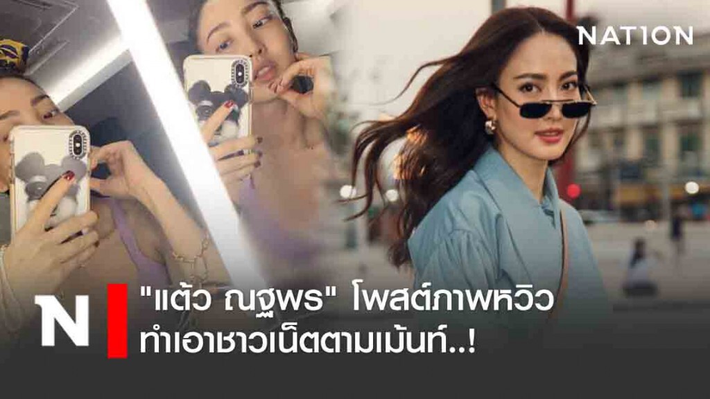 "แต้ว ณฐพร" โพสต์ภาพหวิว ชาวเน็ตตามเม้นท์หื่น "แต้ว ณฐพร" โพสต์ภาพหวิว ชาวเน็ตตามเม้นท์หื่น