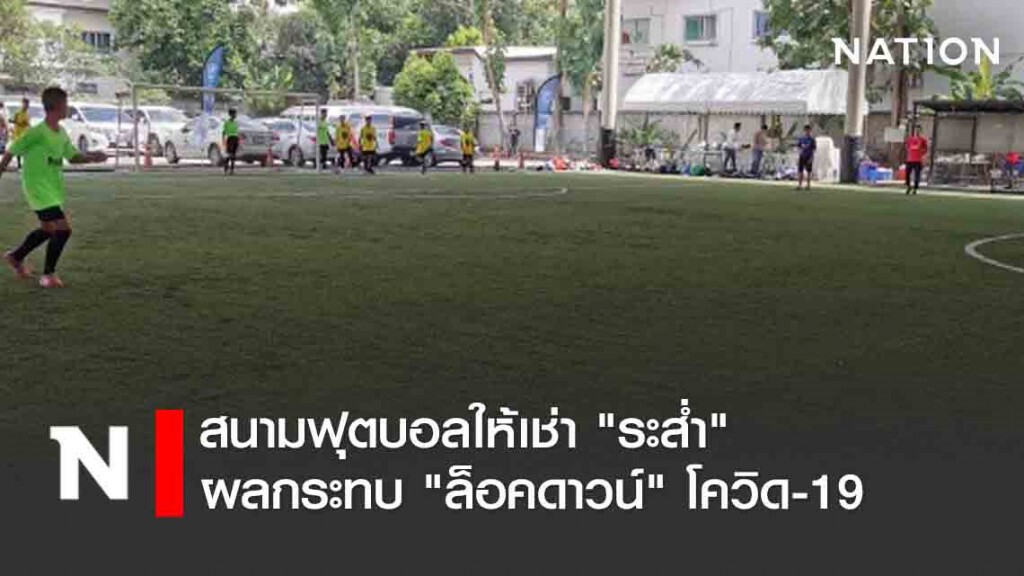 สนามฟุตบอลให้เช่า "ระส่ำ" ผลกระทบ "ล็อคดาวน์" โควิด-19