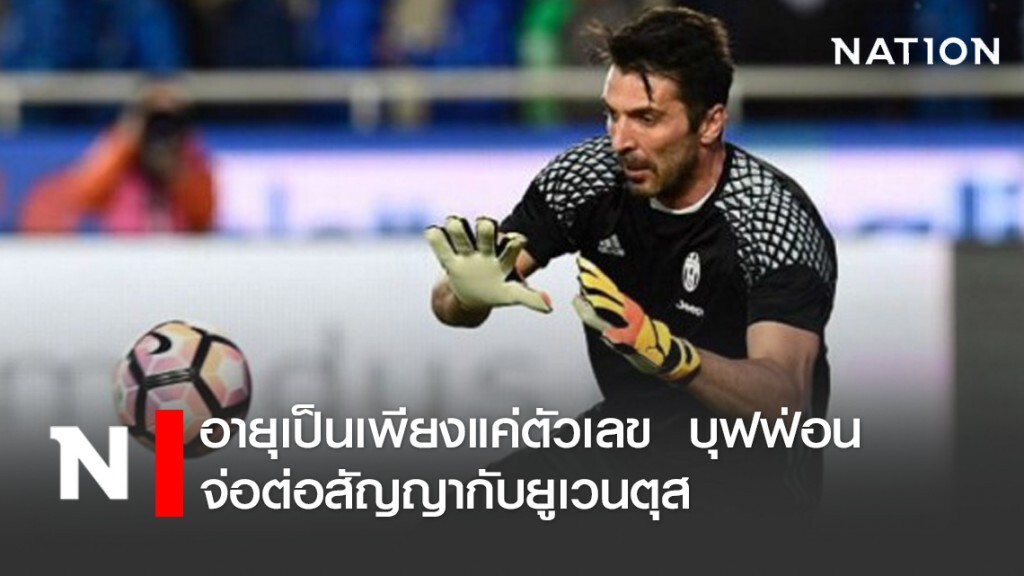อายุเป็นเพียงแค่ตัวเลข  บุฟฟ่อน  จ่อต่อสัญญากับยูเวนตุส