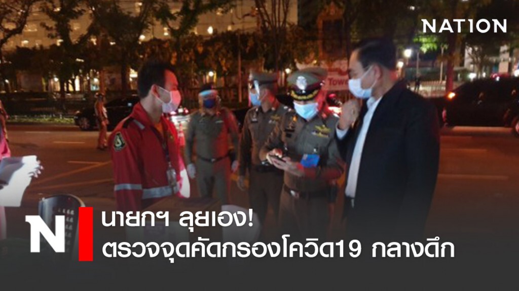 "นายกรัฐมนตรี" ลงพื้นที่ ตรวจจุดคัดกรองโควิด19 กลางดึก