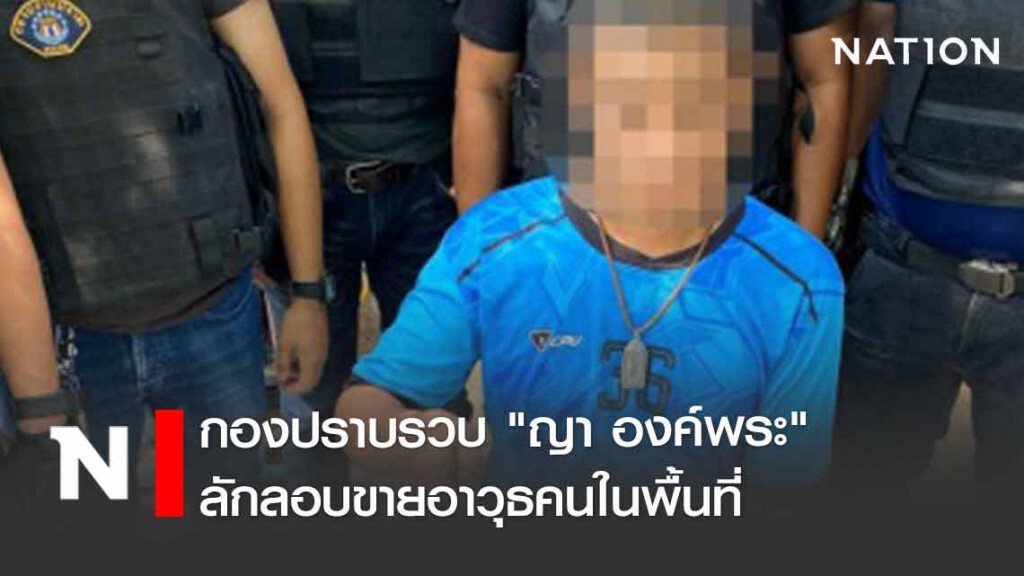 กองปราบรวบ "ญา องค์พระ" พร้อมอาวุธสงครามคาร์บิ้น