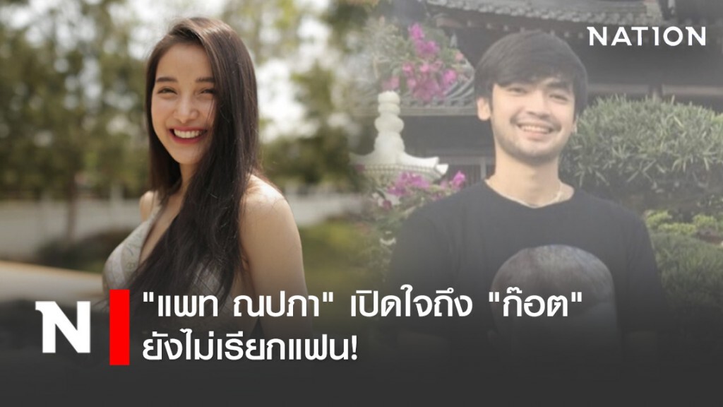 "แพท ณปภา" เปิดใจถึง "ก๊อต" ยังไม่เรียกแฟน!