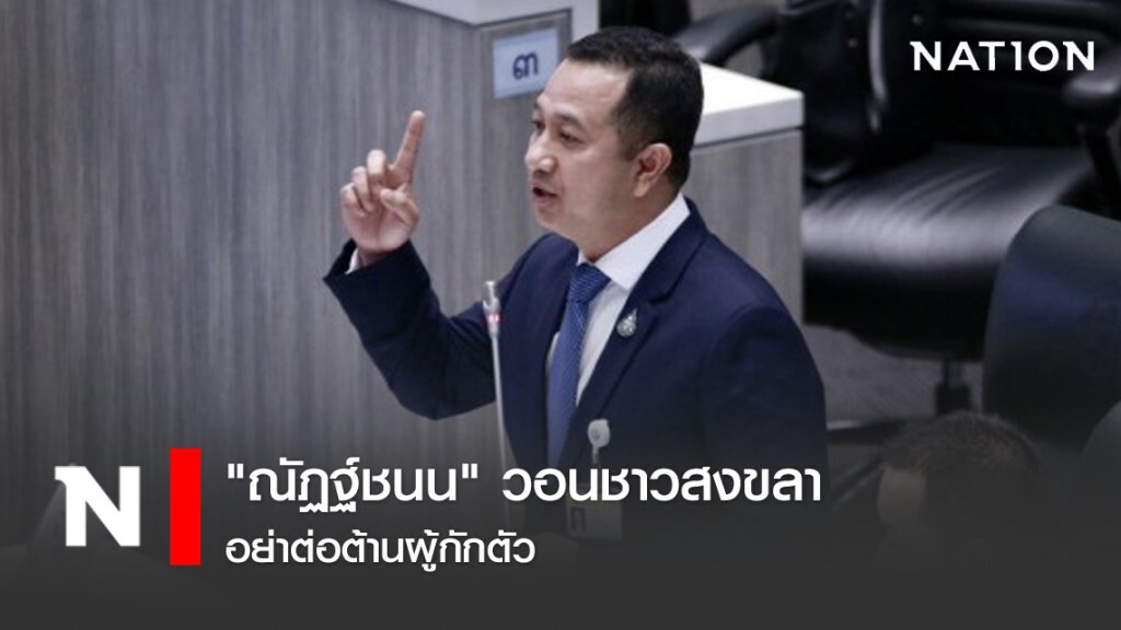 "ณัฏฐ์ชนน" วอนชาวสงขลาอย่าต่อต้านผู้กักตัว