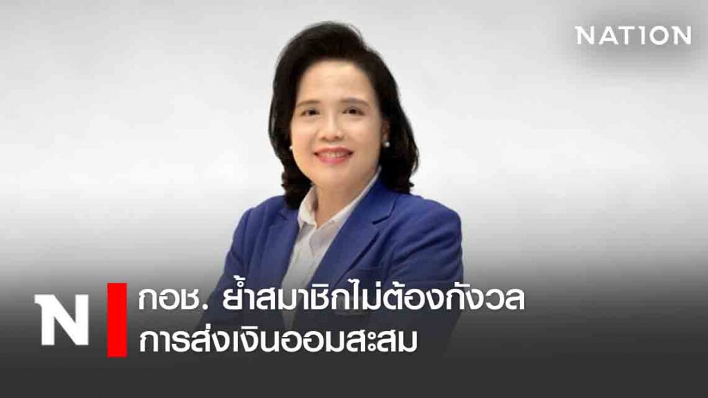 กอช. ย้ำสมาชิกไม่ต้องกังวลการส่งเงินออมสะสม