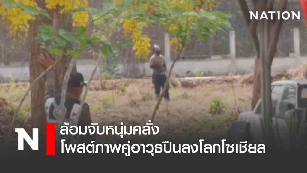 ล้อมจับหนุ่มคลั่งโพสต์ภาพคู่อาวุธปืนลงโลกโซเชียล