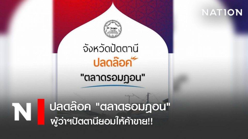 ปลดล๊อค "ตลาดรอมฎอน"  ผู้ว่าฯปัตตานียอมให้ค้าขาย!!