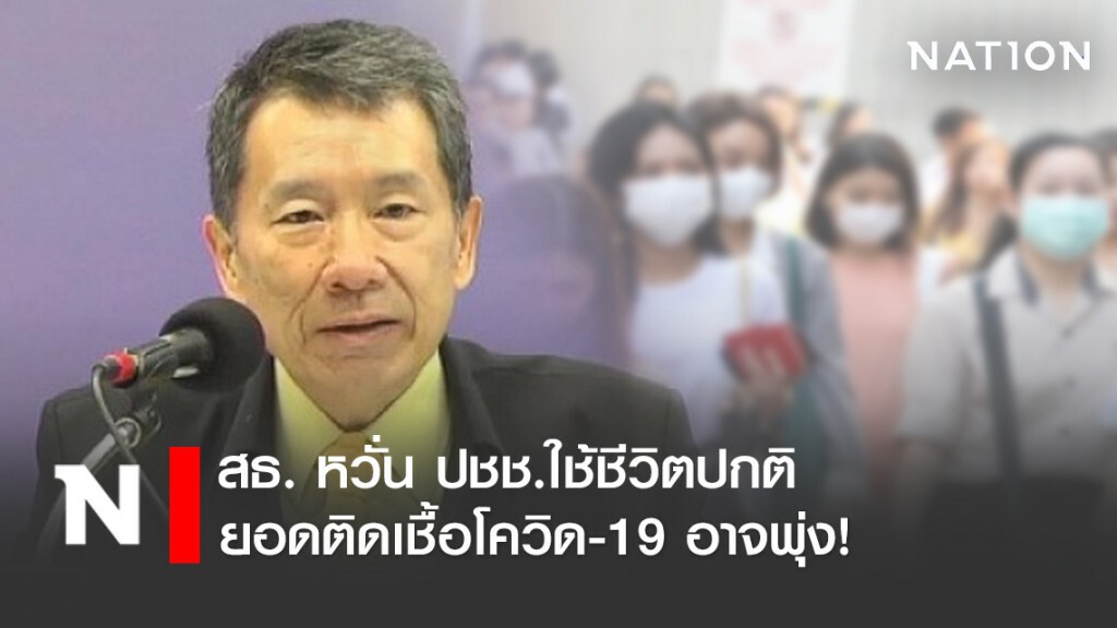 สธ. หวั่น ปชช.ใช้ชีวิตปกติ-ยอดติดเชื้อโควิด-19 อาจพุ่ง!