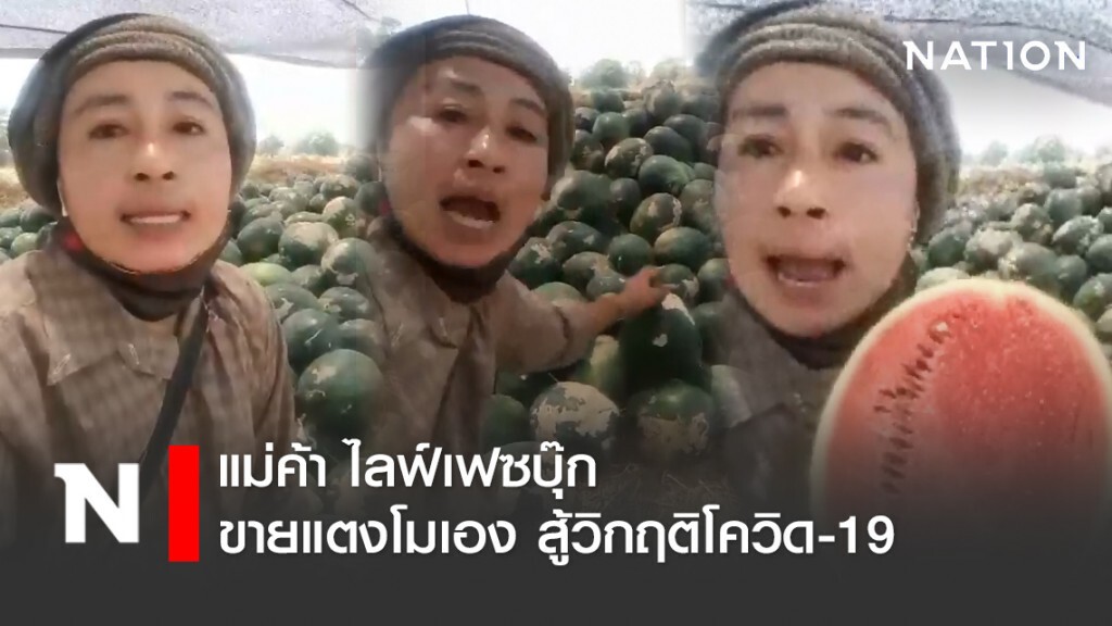 แม่ค้า ไลฟ์เฟซบุ๊ก ขายแตงโมเอง สู้วิกฤติโควิด-19