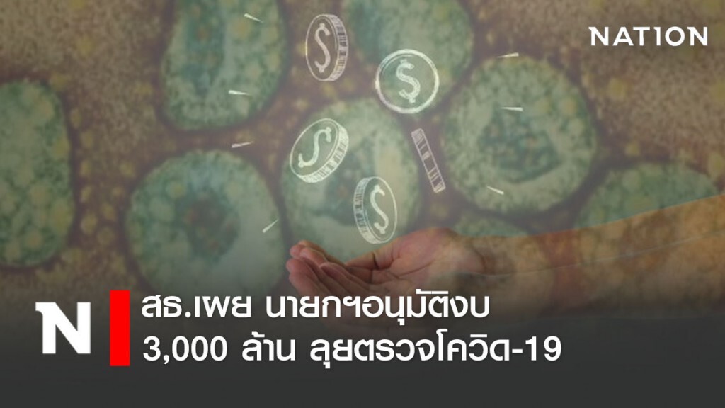 สธ.เผย นายกฯอนุมัติงบ 3,000 ล้าน ลุยตรวจโควิด-19