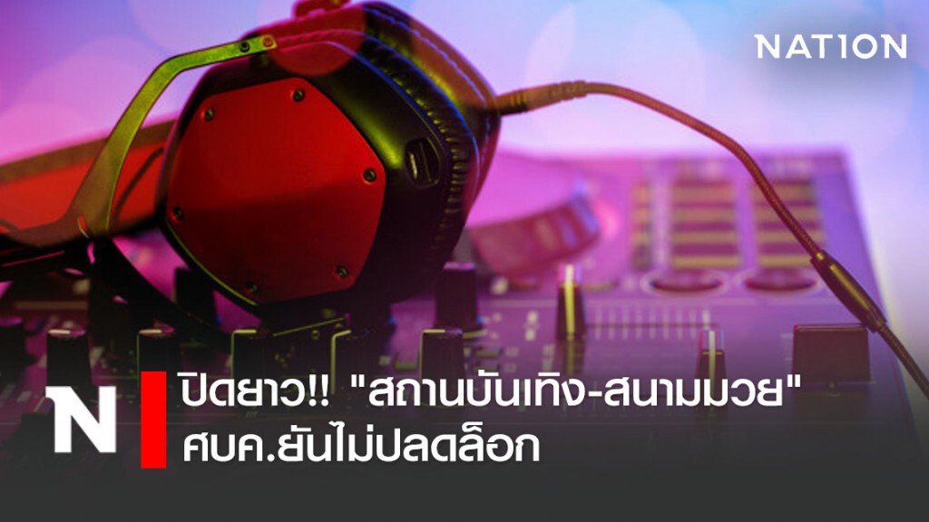 ปิดยาว!! "สถานบันเทิง-สนามมวย" ศบค.ยันไม่ปลดล็อก