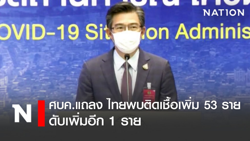 โฆษก ศบค. เเถลงไทยพบติดโควิด-19 เพิ่ม 53 ราย ดับเพิ่มอีก 1