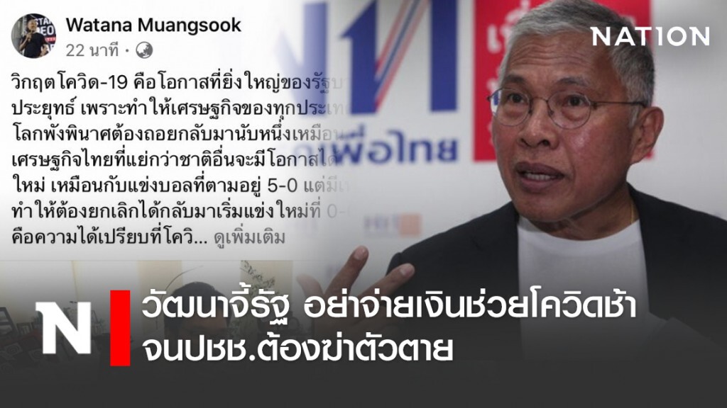 วัฒนาจี้รัฐ อย่าจ่ายเงินช่วยโควิดช้า จนปชช.ต้องฆ่าตัวตาย
