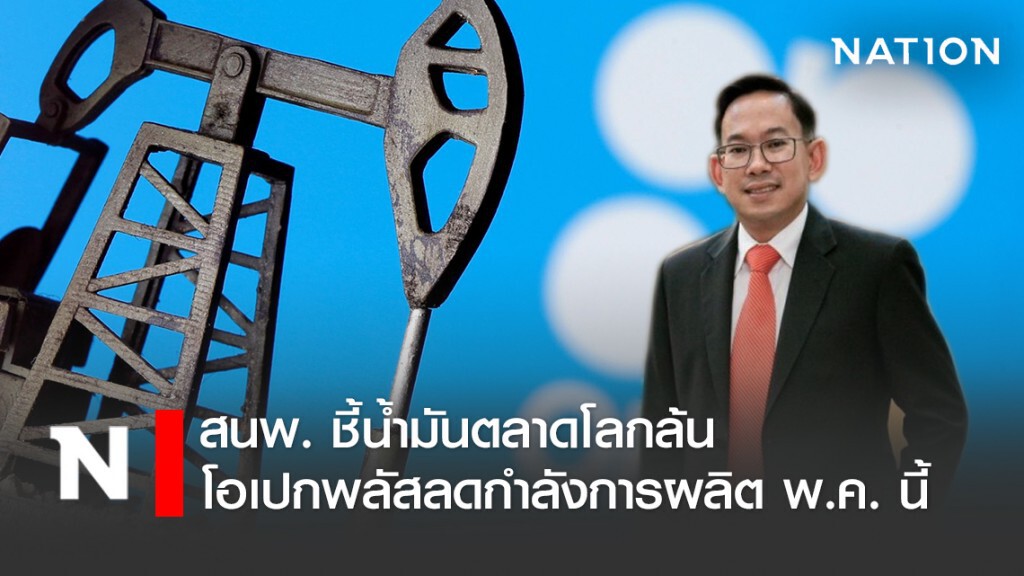 สนพ. ชี้น้ำมันตลาดโลกล้น โอเปกพลัสลดกำลังการผลิต พ.ค. นี้