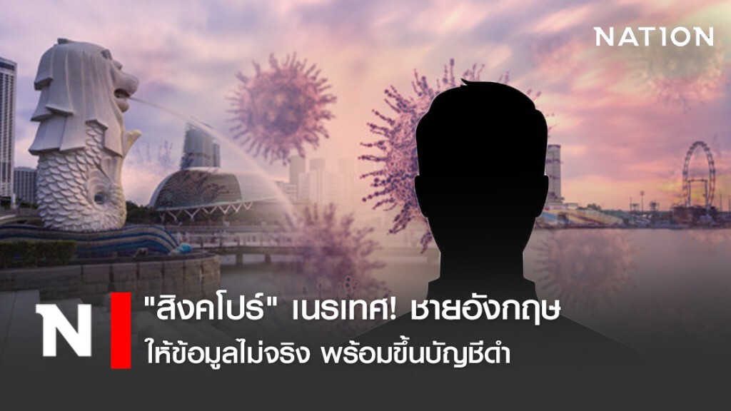 "สิงคโปร์" เนรเทศ! ชายอังกฤษ ให้ข้อมูลไม่จริง พร้อมขึ้นบัญชีดำ