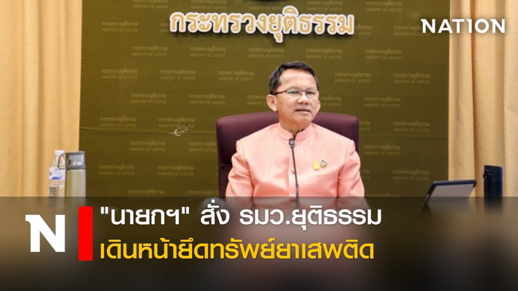 นายกฯ" สั่ง รมว.ยุติธรรม เดินหน้ายึดทรัพย์ยาเสพติด
