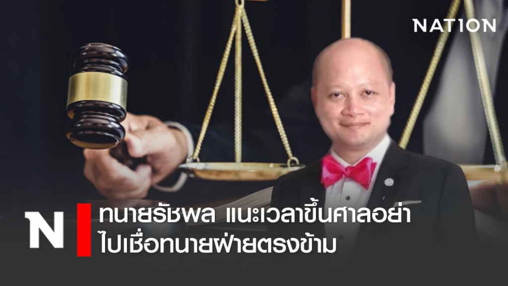 ทนายรัชพล แนะเวลาขึ้นศาลอย่าไปเชื่อทนายฝ่ายตรงข้าม และควรเข้าห้องพิจารณาทุกครั้ง