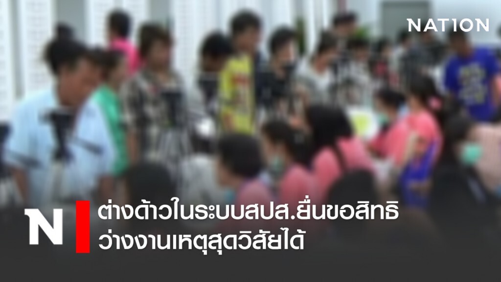 ต่างด้าวในระบบสปส.ยื่นขอสิทธิว่างงานเหตุสุดวิสัยได้ ต่างด้าวในระบบสปส.ยื่นขอสิทธิว่างงานเหตุสุดวิสัยได้