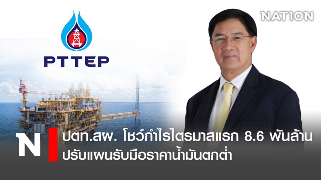 ปตท.สผ. โชว์กำไรไตรมาสแรก 8.6 พันล้าน ปรับแผนรับมือราคาน้ำมันตกต่ำ