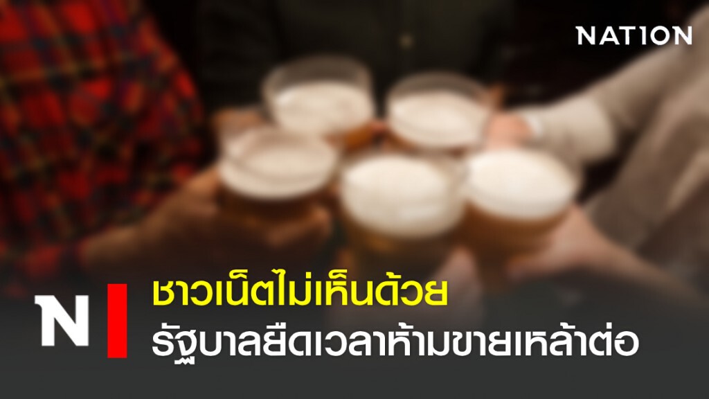 ชาวเน็ต ไม่เห็นด้วยที่รัฐบาลยืดเวลาห้ามขายเหล้าต่อ