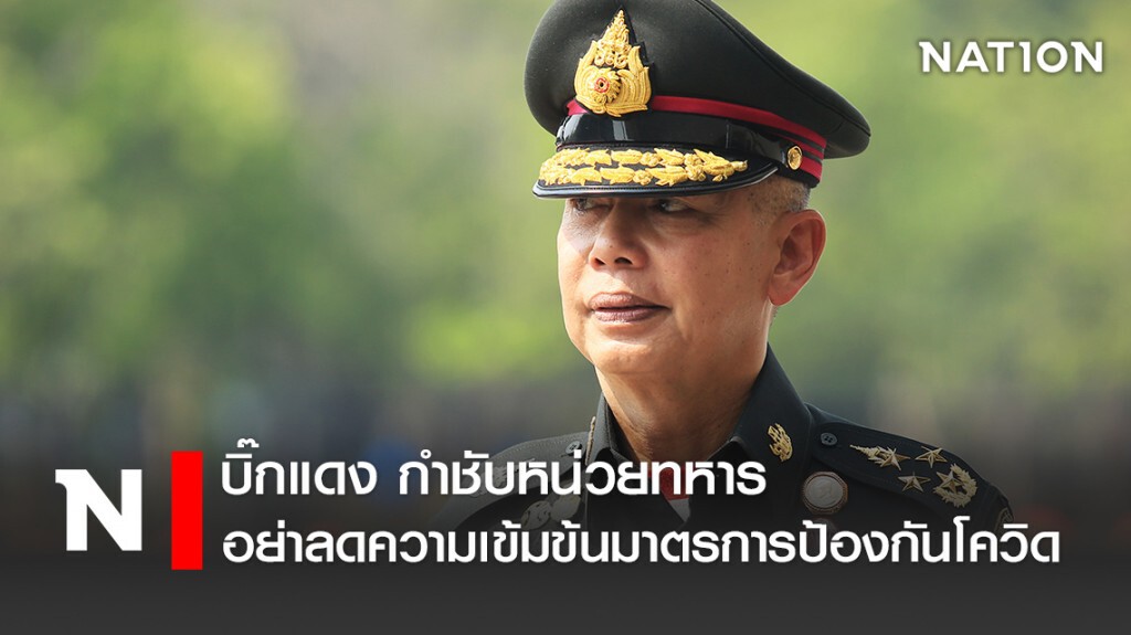 บิ๊กแดง กำชับหน่วยทหาร อย่าลดความเข้มข้นมาตรการป้องกันโควิด