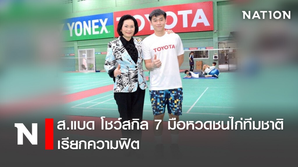 ส.แบด  โชว์สกิล 7 มือหวด"ชนไก่"ทีมชาติเรียกความฟิต